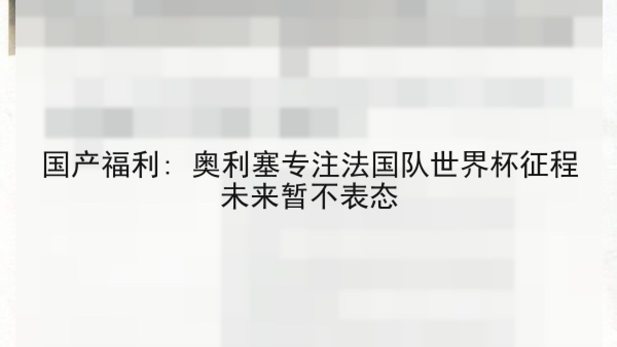 国产福利: 奥利塞专注法国队世界杯征程未来暂不表态